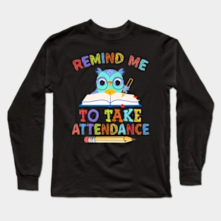 Teacher Humor Back To School Remind Me To Take Attendance Long Sleeve T-Shirt